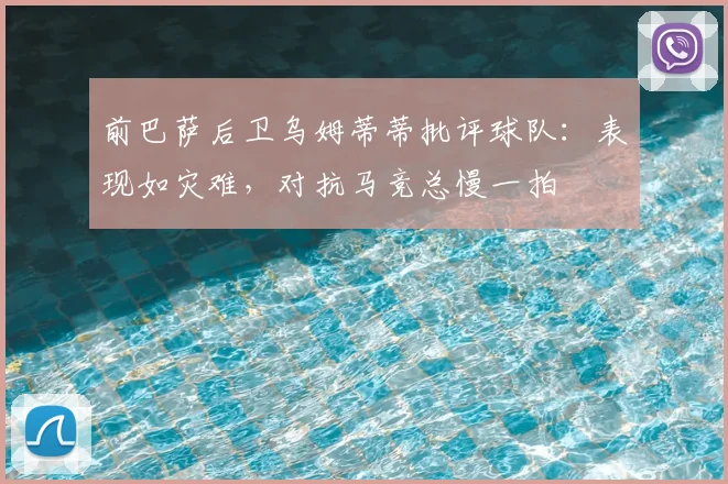 前巴萨后卫乌姆蒂蒂批评球队：表现如灾难，对抗马竞总慢一拍